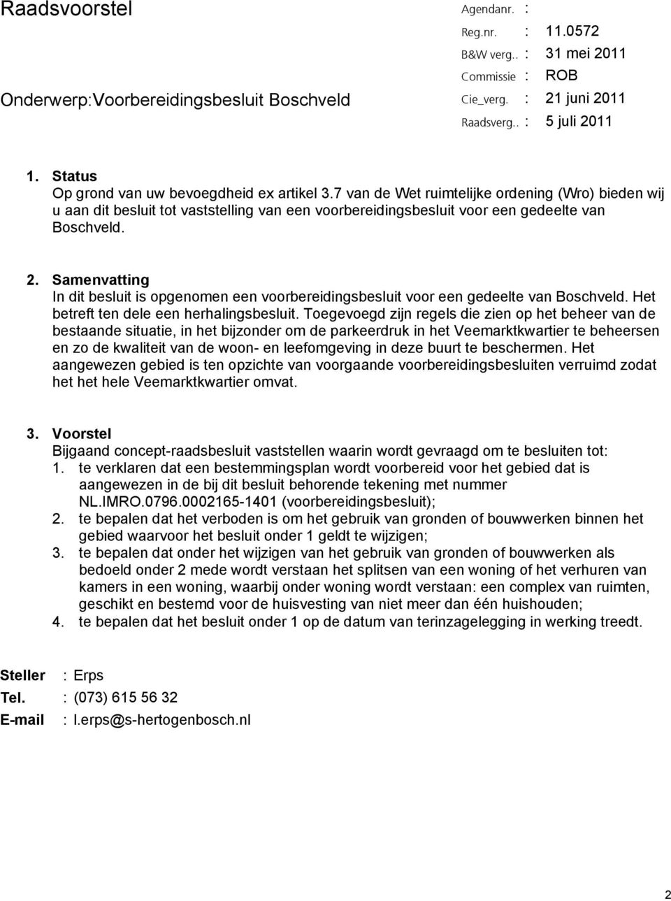 Samenvatting In dit besluit is opgenomen een voorbereidingsbesluit voor een gedeelte van Boschveld. Het betreft ten dele een herhalingsbesluit.