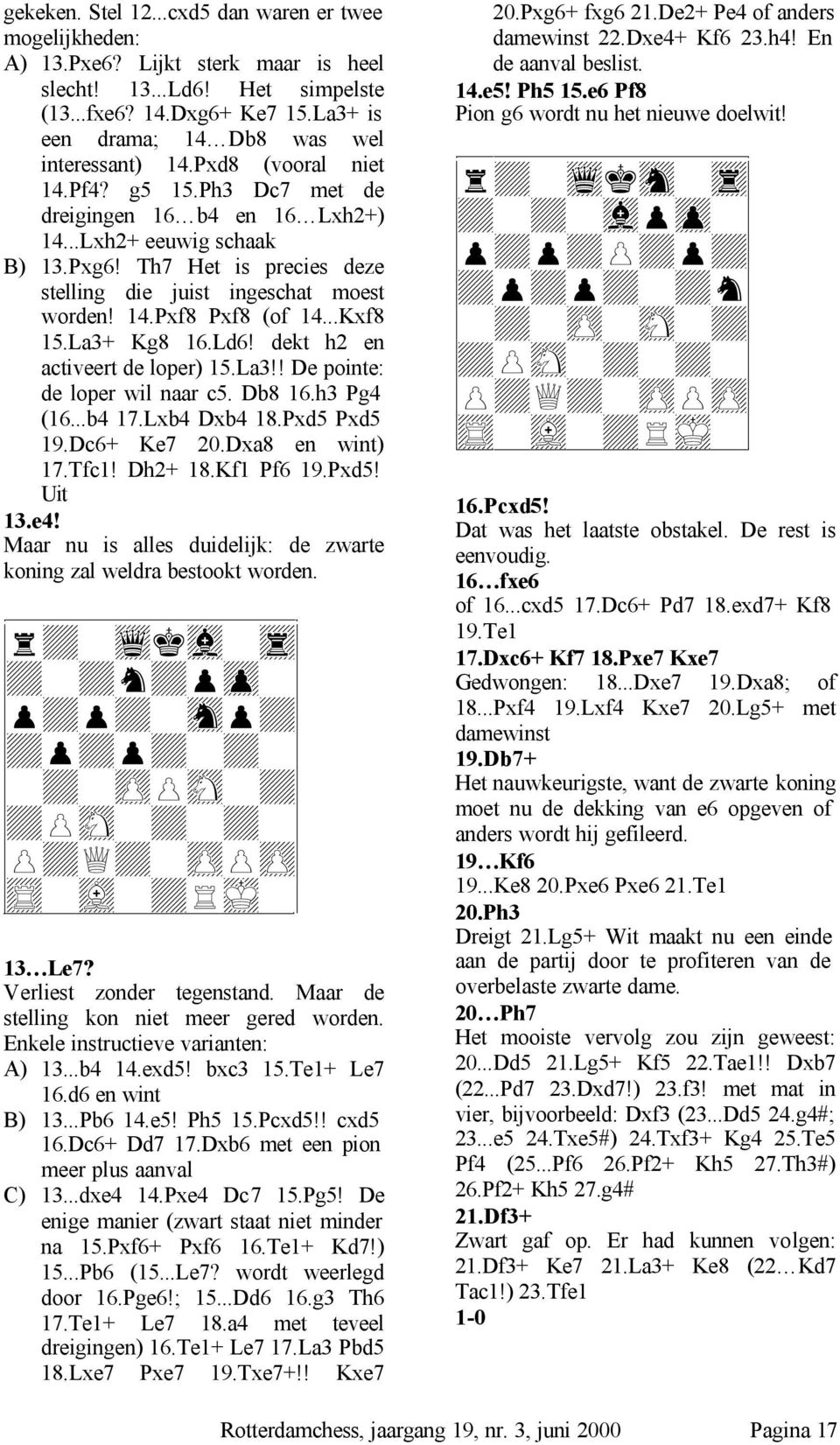 Th7 Het is precies deze stelling die juist ingeschat moest worden! 14.Pxf8 Pxf8 (of 14...Kxf8 15.La3+ Kg8 16.Ld6! dekt h2 en activeert de loper) 15.La3!! De pointe: de loper wil naar c5. Db8 16.