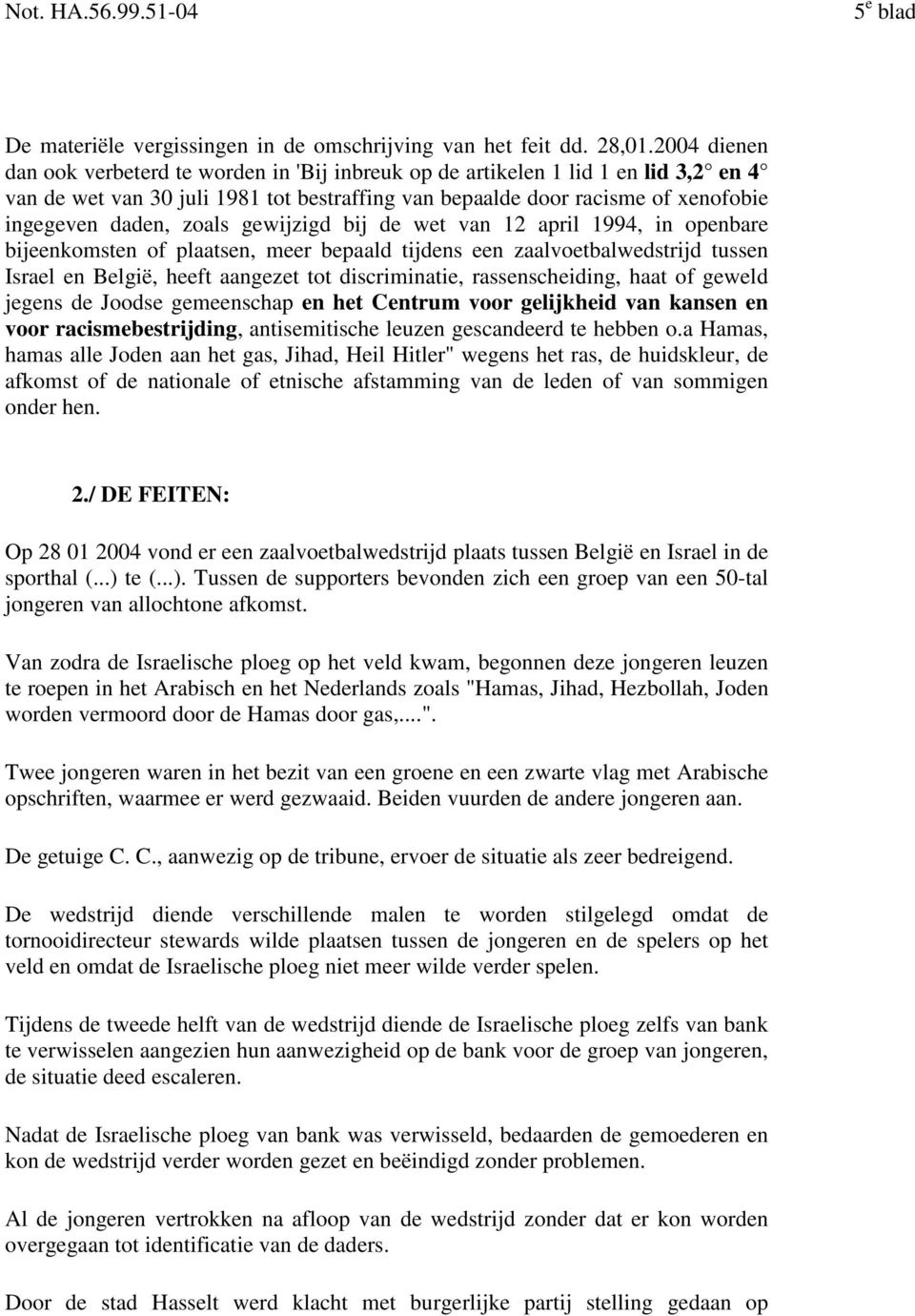 zoals gewijzigd bij de wet van 12 april 1994, in openbare bijeenkomsten of plaatsen, meer bepaald tijdens een zaalvoetbalwedstrijd tussen Israel en België, heeft aangezet tot discriminatie,