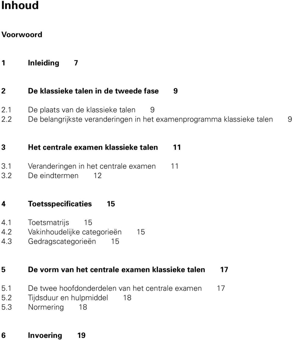 1 Veranderingen in het centrale examen 11 3.2 De eindtermen 12 4 Toetsspecificaties 15 4.1 Toetsmatrijs 15 4.