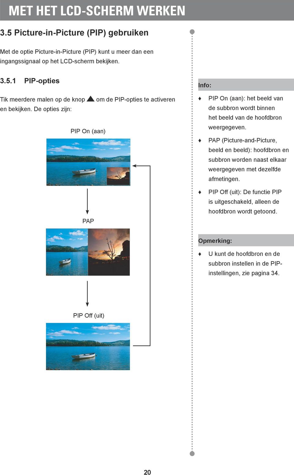 PAP (Picture-and-Picture, beeld en beeld): hoofdbron en subbron worden naast elkaar weergegeven met dezelfde afmetingen.