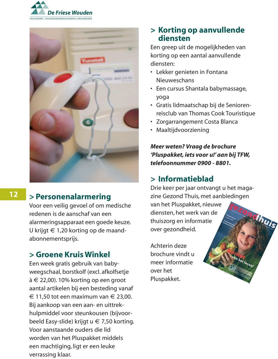 Vraag de brochure Pluspakket, iets voor u! aan bij TFW, telefoonnummer 0900-8801.