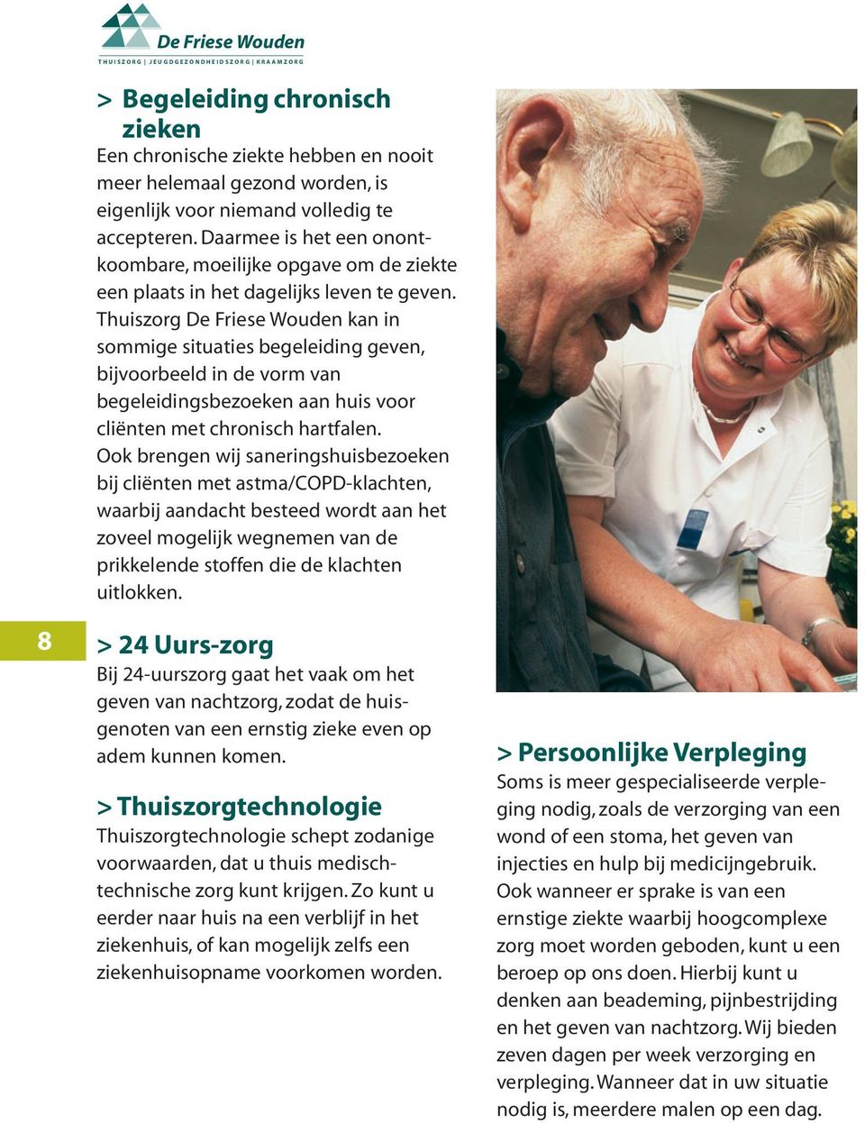 Thuiszorg De Friese Wouden kan in sommige situaties begeleiding geven, bijvoorbeeld in de vorm van begeleidingsbezoeken aan huis voor cliënten met chronisch hartfalen.