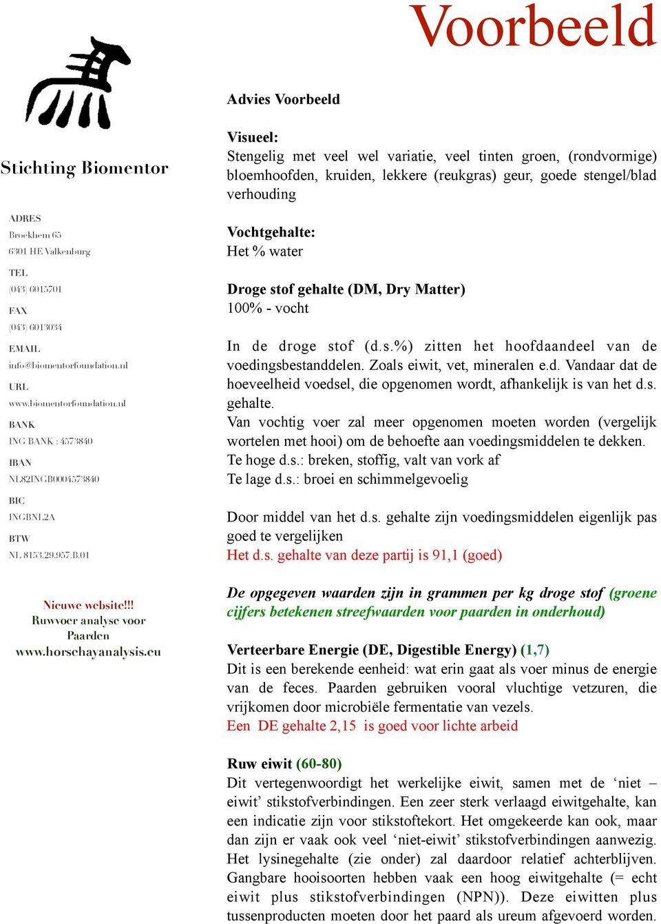 s. gehalte. Van vochtig voer zal meer opgenomen moeten worden (vergelijk wortelen met hooi) om de behoefte aan voedingsmiddelen te dekken. Te hoge d.s.: breken, stoffig, valt van vork af Te lage d.s.: broei en schimmelgevoelig Door middel van het d.