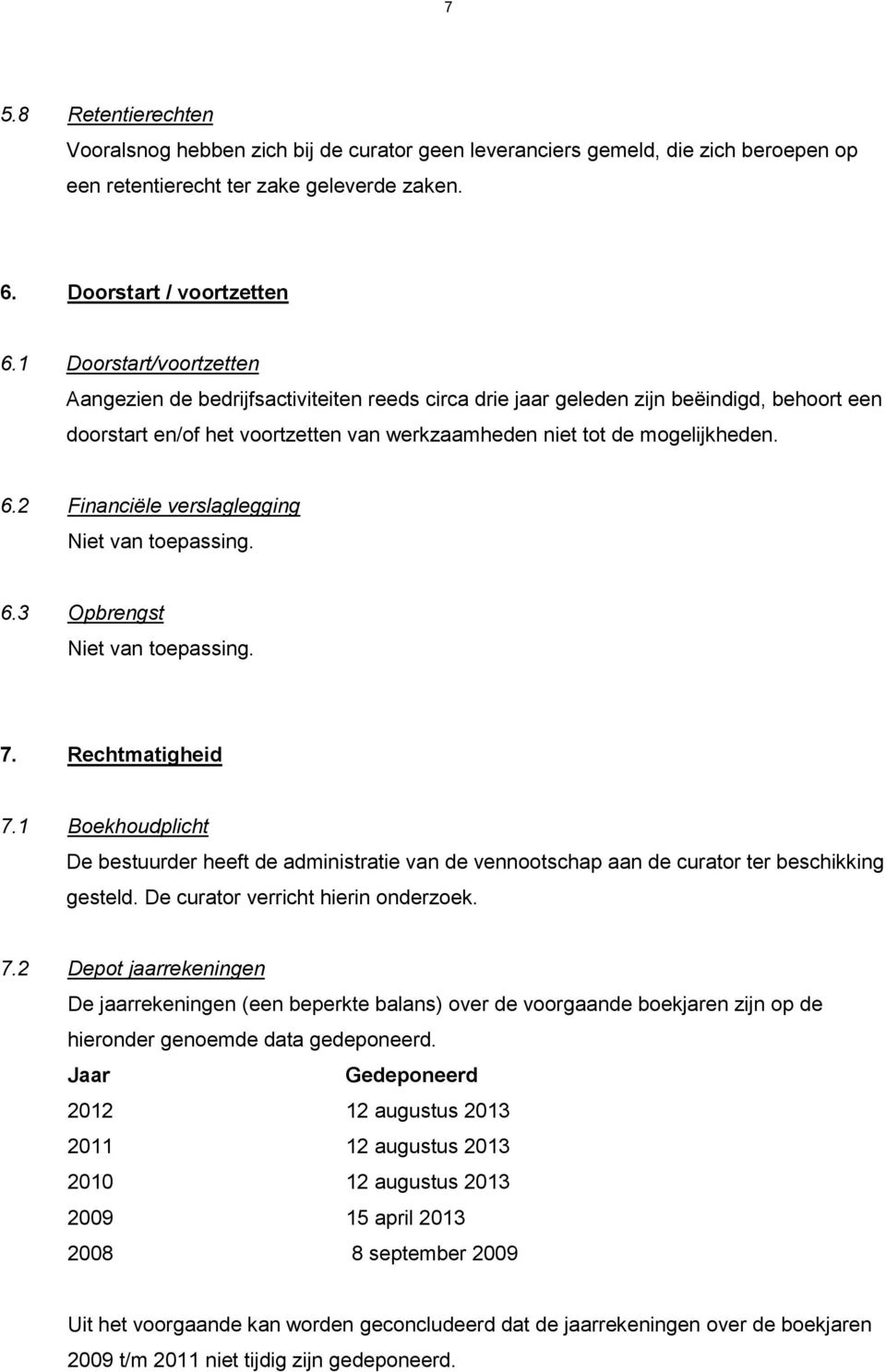 2 Financiële verslaglegging 6.3 Opbrengst 7. Rechtmatigheid 7.1 Boekhoudplicht De bestuurder heeft de administratie van de vennootschap aan de curator ter beschikking gesteld.