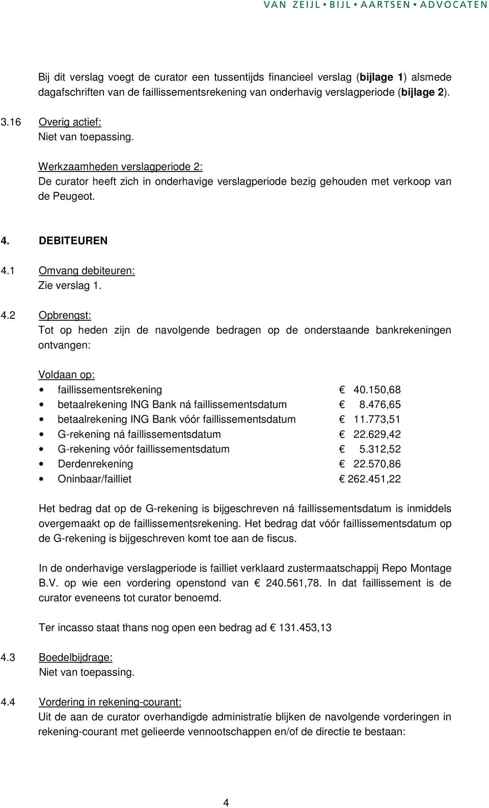 2 Opbrengst: Tot op heden zijn de navolgende bedragen op de onderstaande bankrekeningen ontvangen: Voldaan op: faillissementsrekening 40.150,68 betaalrekening ING Bank ná faillissementsdatum 8.