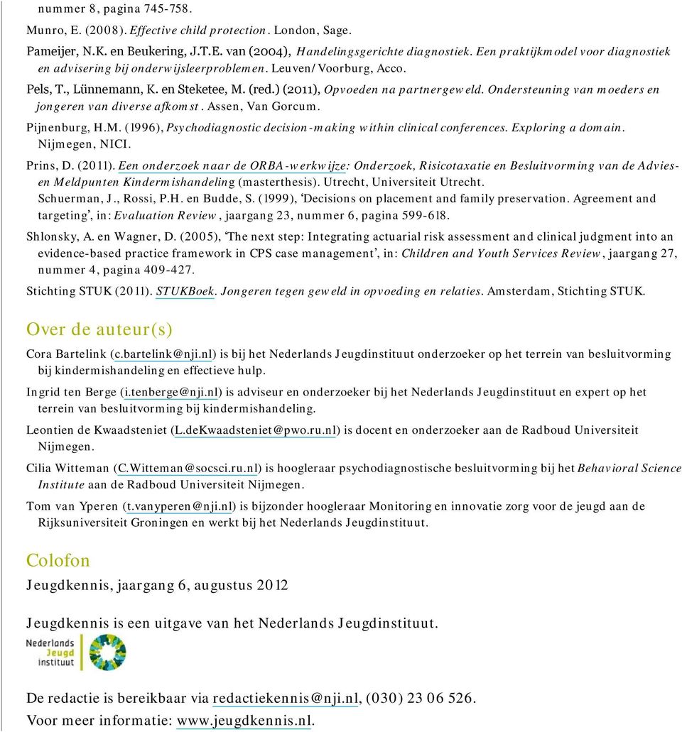 Ondersteuning van moeders en jongeren van diverse afkomst. Assen, Van Gorcum. Pijnenburg, H.M. (1996), Psychodiagnostic decision-making within clinical conferences. Exploring a domain. Nijmegen, NICI.