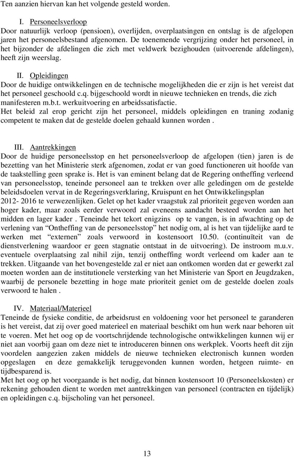 De toenemende vergrijzing onder het personeel, in het bijzonder de afdelingen die zich met veldwerk bezighouden (uitvoerende afdelingen), heeft zijn weerslag. II.