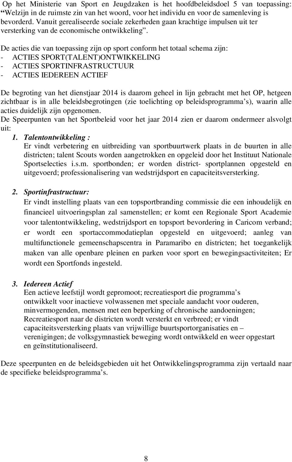 De acties die van toepassing zijn op sport conform het totaal schema zijn: - ACTIES SPORT(TALENT)ONTWIKKELING - ACTIES SPORTINFRASTRUCTUUR - ACTIES IEDEREEN ACTIEF De begroting van het dienstjaar