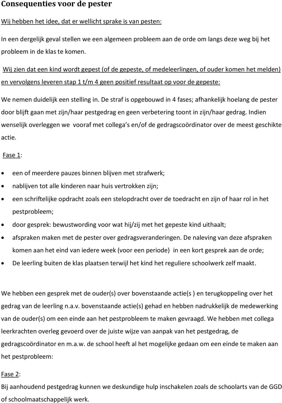 Wij zien dat een kind wordt gepest (of de gepeste, of medeleerlingen, of ouder komen het melden) en vervolgens leveren stap 1 t/m 4 geen positief resultaat op voor de gepeste: We nemen duidelijk een