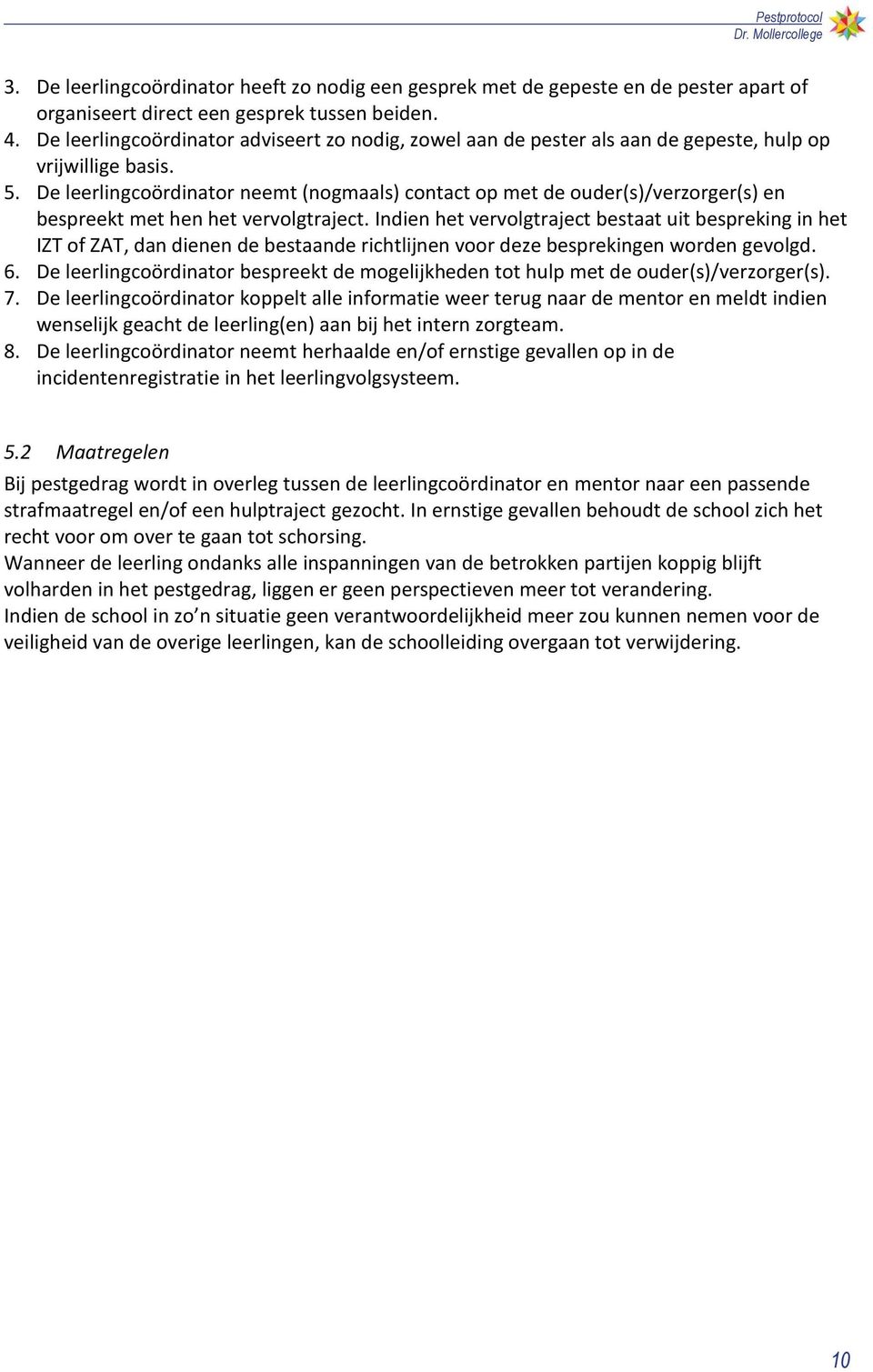 De leerlingcoördinator neemt (nogmaals) contact op met de ouder(s)/verzorger(s) en bespreekt met hen het vervolgtraject.