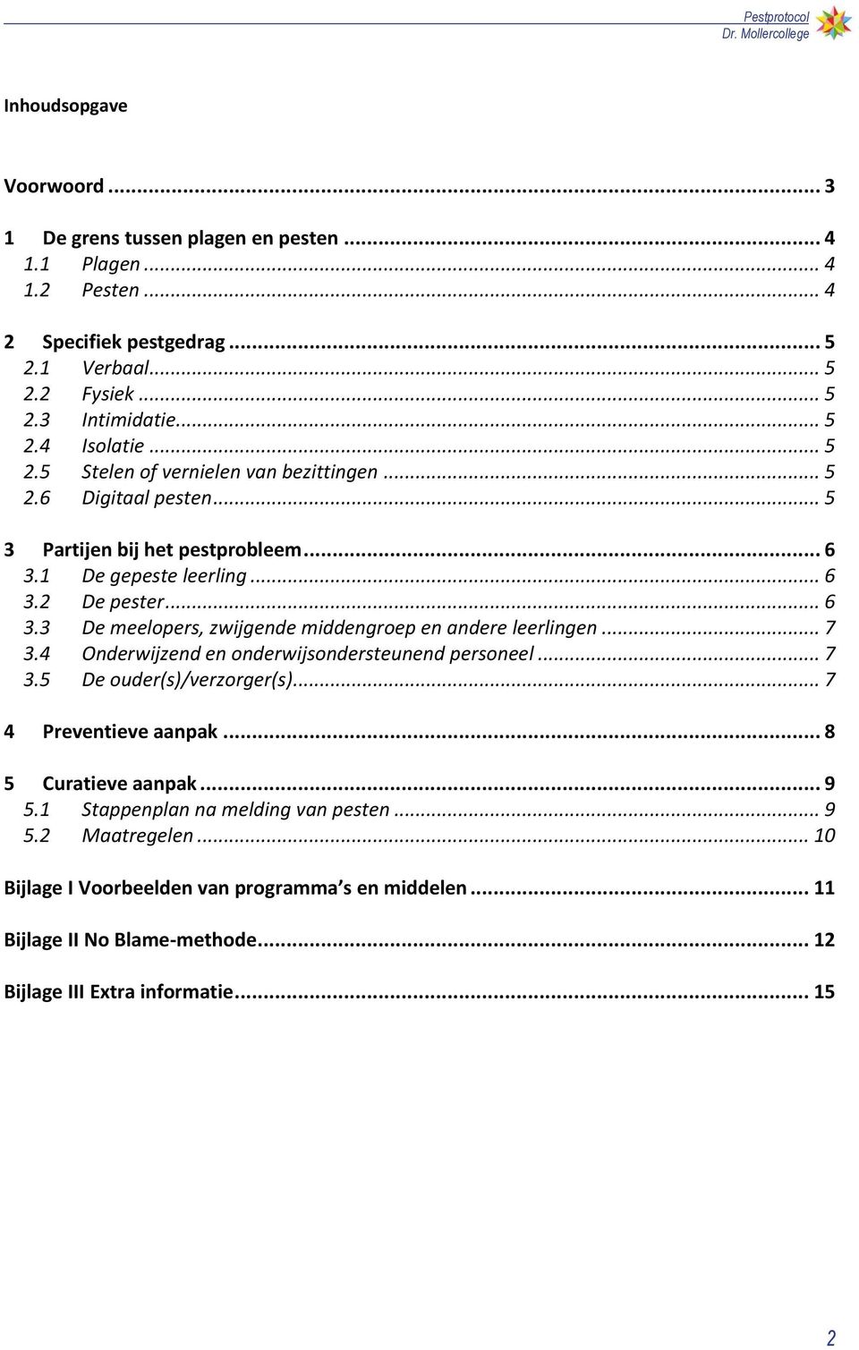 .. 7 3.4 Onderwijzend en onderwijsondersteunend personeel... 7 3.5 De ouder(s)/verzorger(s)... 7 4 Preventieve aanpak... 8 5 Curatieve aanpak... 9 5.1 Stappenplan na melding van pesten.