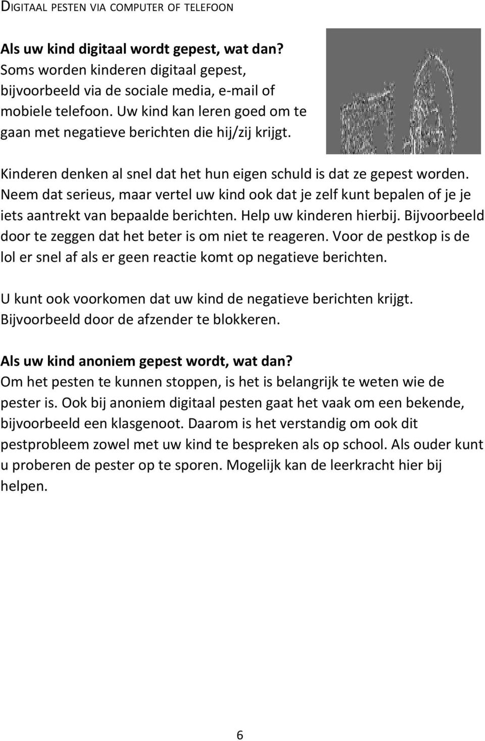 Neem dat serieus, maar vertel uw kind ook dat je zelf kunt bepalen of je je iets aantrekt van bepaalde berichten. Help uw kinderen hierbij.