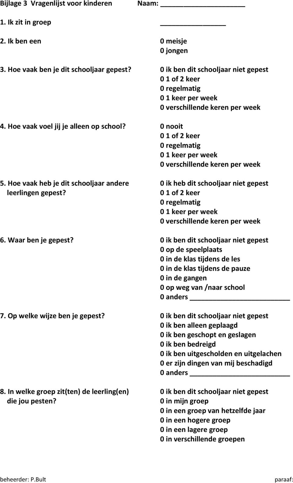 0 nooit 0 1 of 2 keer 0 regelmatig 0 1 keer per week 0 verschillende keren per week 5. Hoe vaak heb je dit schooljaar andere 0 ik heb dit schooljaar niet gepest leerlingen gepest?