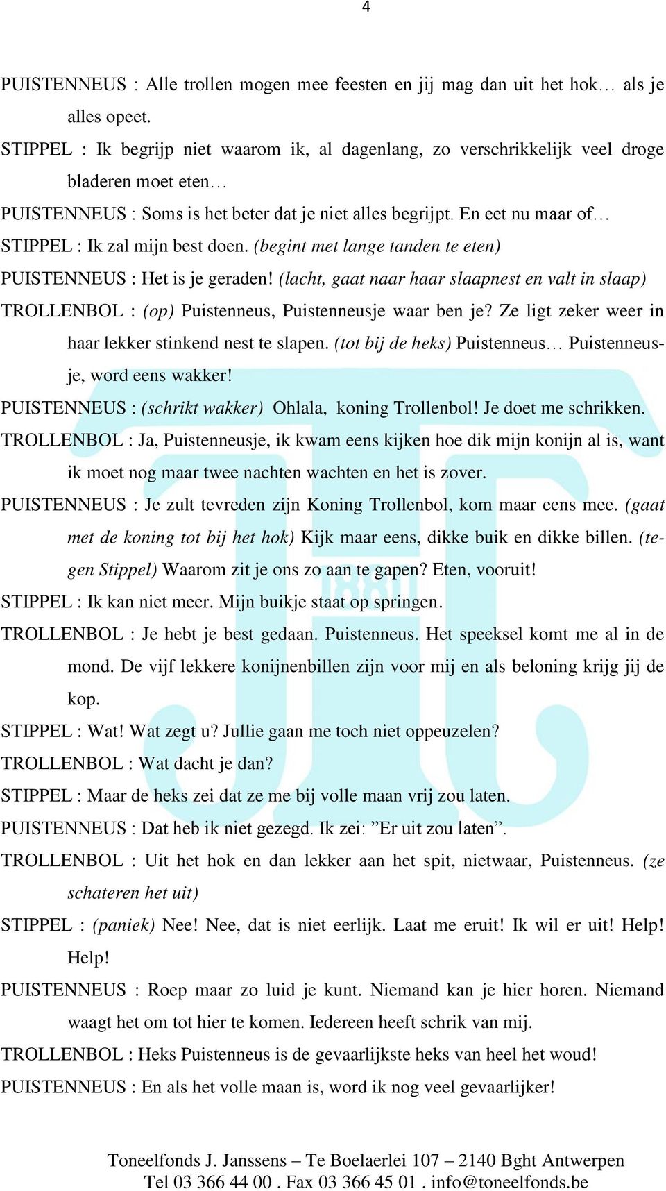 En eet nu maar of STIPPEL : Ik zal mijn best doen. (begint met lange tanden te eten) PUISTENNEUS : Het is je geraden!