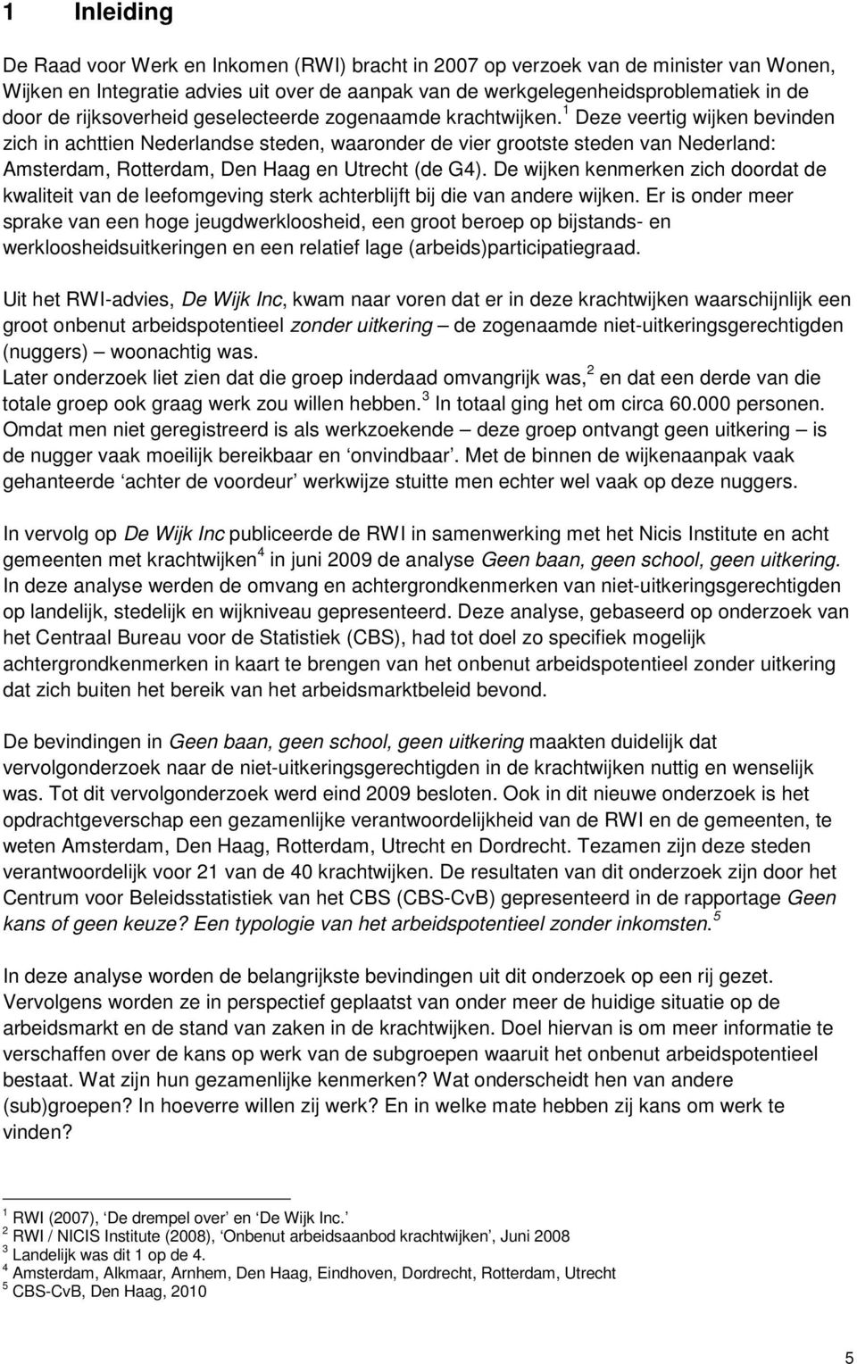 1 Deze veertig wijken bevinden zich in achttien Nederlandse steden, waaronder de vier grootste steden van Nederland: Amsterdam, Rotterdam, Den Haag en Utrecht (de G4).