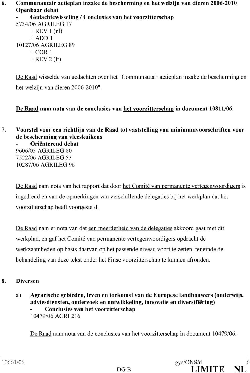 De Raad nam nota van de conclusies van het voorzitterschap in document 10811/06. 7.