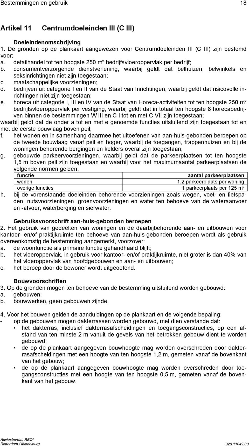 maatschappelijke voorzieningen; d. bedrijven uit categorie I en II van de Staat van Inrichtingen, waarbij geldt dat risicovolle inrichtingen niet zijn toegestaan; e.