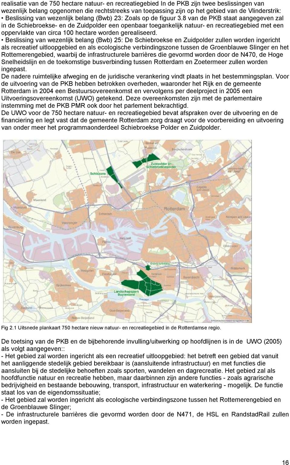 8 van de PKB staat aangegeven zal in de Schiebroekse- en de Zuidpolder een openbaar toegankelijk natuur- en recreatiegebied met een oppervlakte van circa 100 hectare worden gerealiseerd.