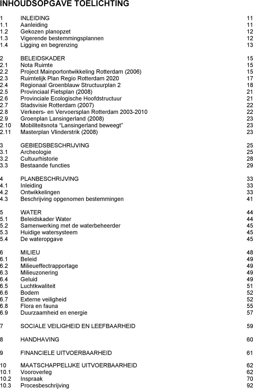 6 Provinciale Ecologische Hoofdstructuur 21 2.7 Stadsvisie Rotterdam (2007) 22 2.8 Verkeers- en Vervoersplan Rotterdam 2003-2010 22 2.9 Groenplan Lansingerland (2008) 23 2.