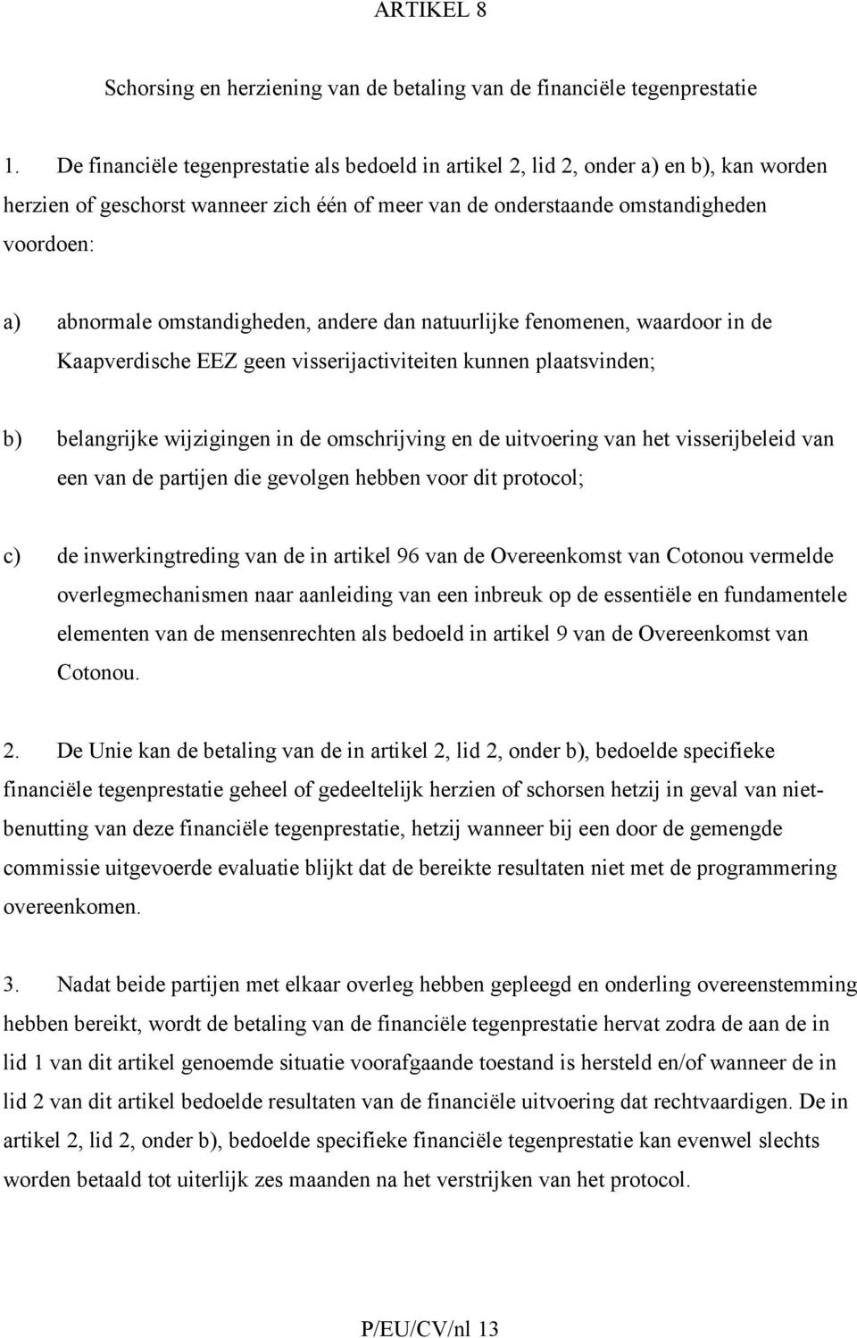 omstandigheden, andere dan natuurlijke fenomenen, waardoor in de Kaapverdische EEZ geen visserijactiviteiten kunnen plaatsvinden; b) belangrijke wijzigingen in de omschrijving en de uitvoering van