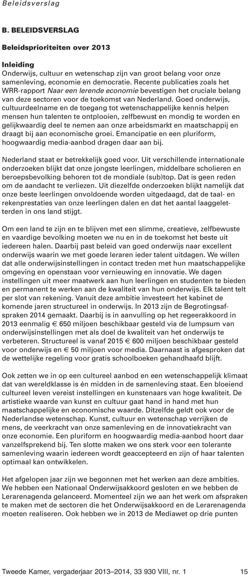 Goed onderwijs, cultuurdeelname en de toegang tot wetenschappelijke kennis helpen mensen hun talenten te ontplooien, zelfbewust en mondig te worden en gelijkwaardig deel te nemen aan onze