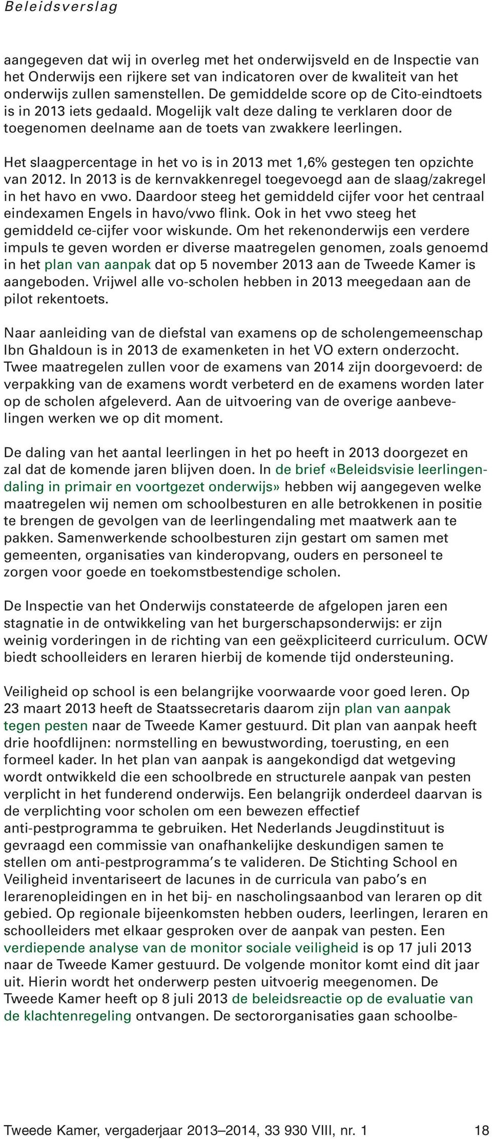 Het slaagpercentage in het vo is in 2013 met 1,6% gestegen ten opzichte van 2012. In 2013 is de kernvakkenregel toegevoegd aan de slaag/zakregel in het havo en vwo.