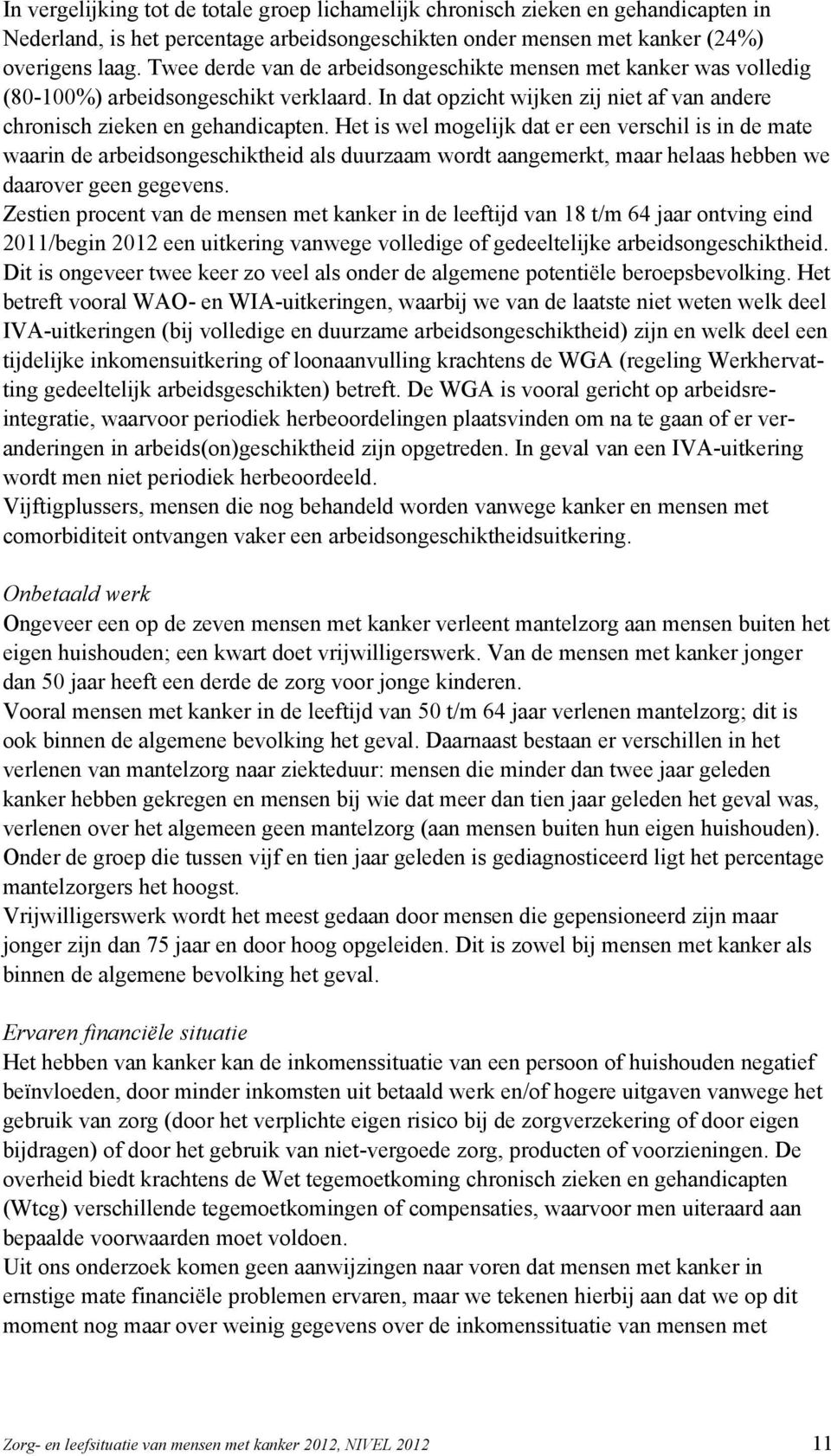 Het is wel mogelijk dat er een verschil is in de mate waarin de arbeidsongeschiktheid als duurzaam wordt aangemerkt, maar helaas hebben we daarover geen gegevens.