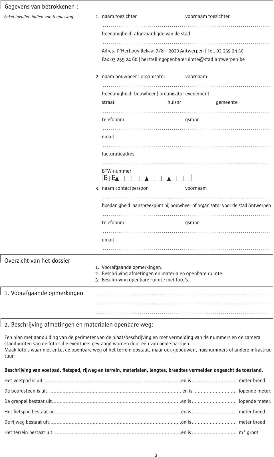 email facturatieadres BTW-nummer BE 3. contactpersoon : aanspreekpunt bij bouwheer of organisator voor de stad Antwerpen telefoonnr. gsmnr. email Overzicht van het dossier 1. Voorafgaande opmerkingen.