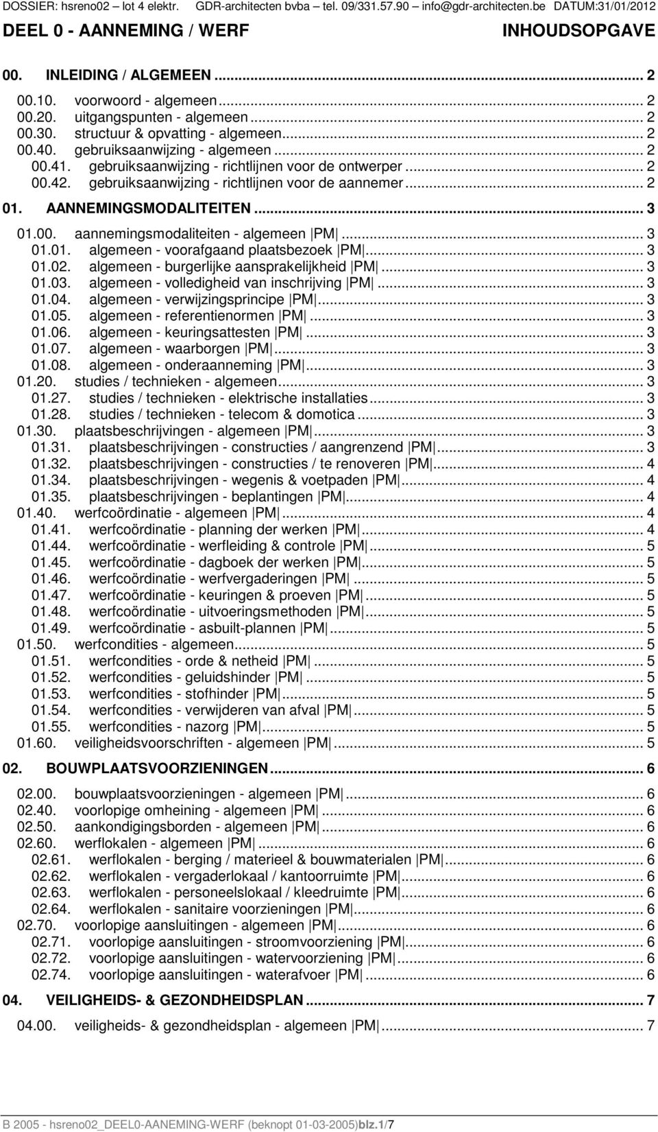 .. 3 01.01. algemeen - voorafgaand plaatsbezoek PM... 3 01.02. algemeen - burgerlijke aansprakelijkheid PM... 3 01.03. algemeen - volledigheid van inschrijving PM... 3 01.04.