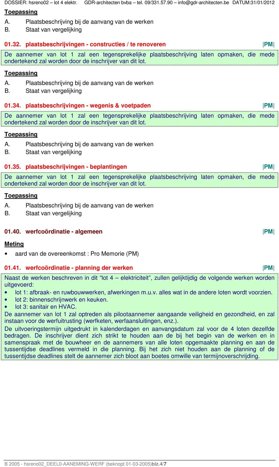 werfcoördinatie - planning der werken PM Naast de werken beschreven in dit lot 4 elektriciteit, zullen gelijktijdig de volgende werken worden uitgevoerd: lot 1: afbraak- en ruwbouwwerken, afwerkingen