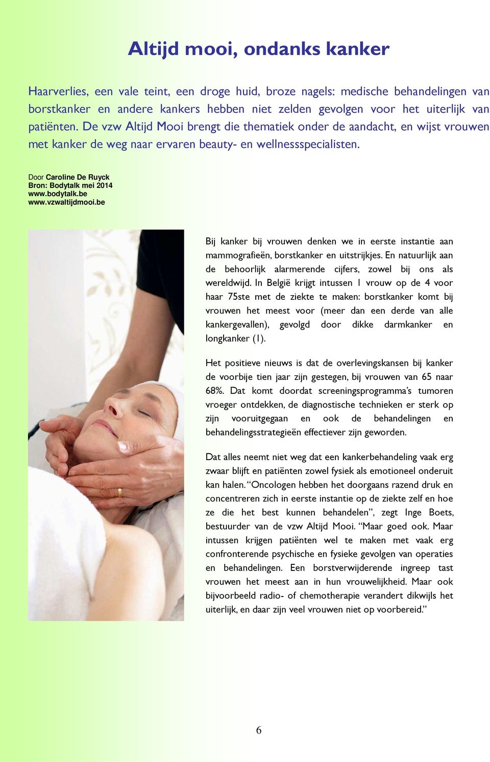 Door Caroline De Ruyck Bron: Bodytalk mei 2014 www.bodytalk.be www.vzwaltijdmooi.be Bij kanker bij vrouwen denken we in eerste instantie aan mammografieën, borstkanker en uitstrijkjes.