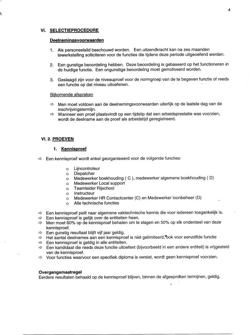 Deze beoordeiing is gebaseerd op het functioneren in de huidige functie. Een ongunstige beoordeiing moet gemotiveerd worden. 3.