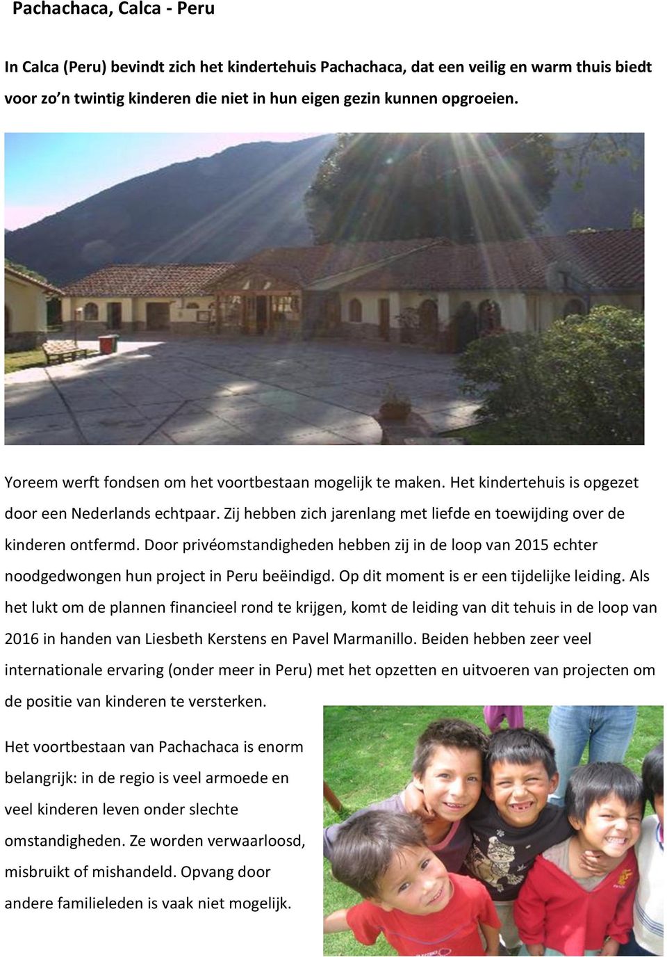 Door privéomstandigheden hebben zij in de loop van 2015 echter noodgedwongen hun project in Peru beëindigd. Op dit moment is er een tijdelijke leiding.