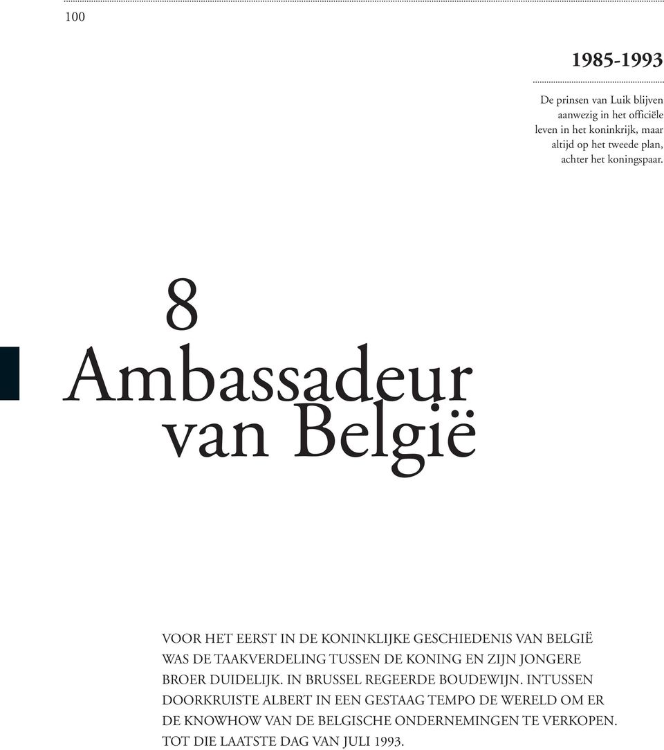 8 Ambassadeur van België VOOR HET EERST IN DE KONINKLIJKE GESCHIEDENIS VAN BELGIË WAS DE TAAKVERDELING TUSSEN DE KONING