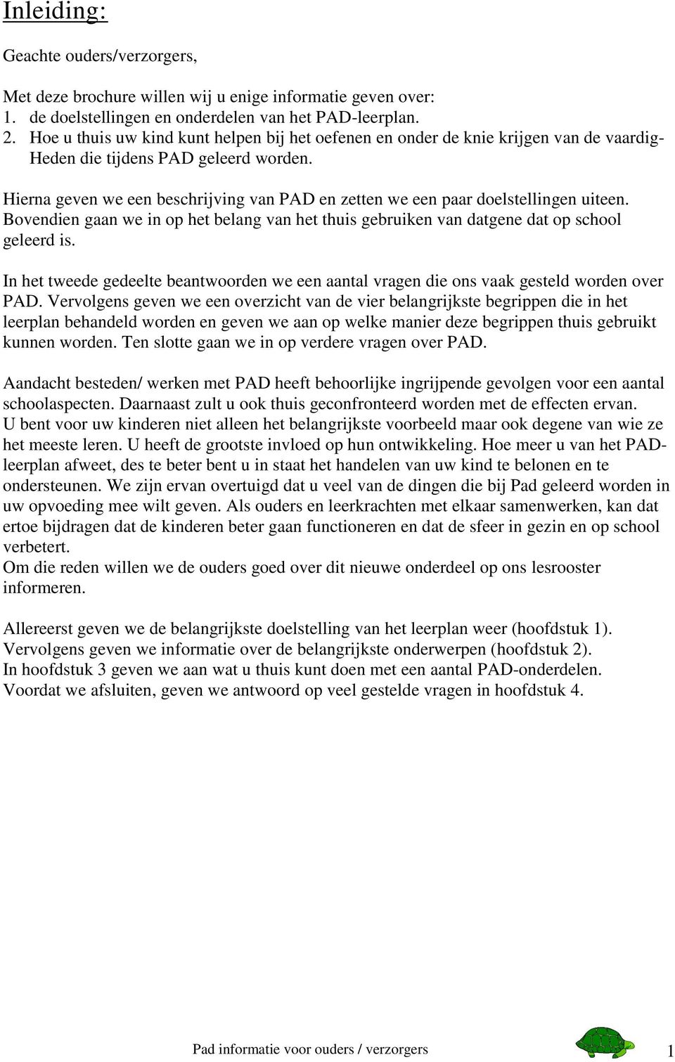 Hierna geven we een beschrijving van PAD en zetten we een paar doelstellingen uiteen. Bovendien gaan we in op het belang van het thuis gebruiken van datgene dat op school geleerd is.