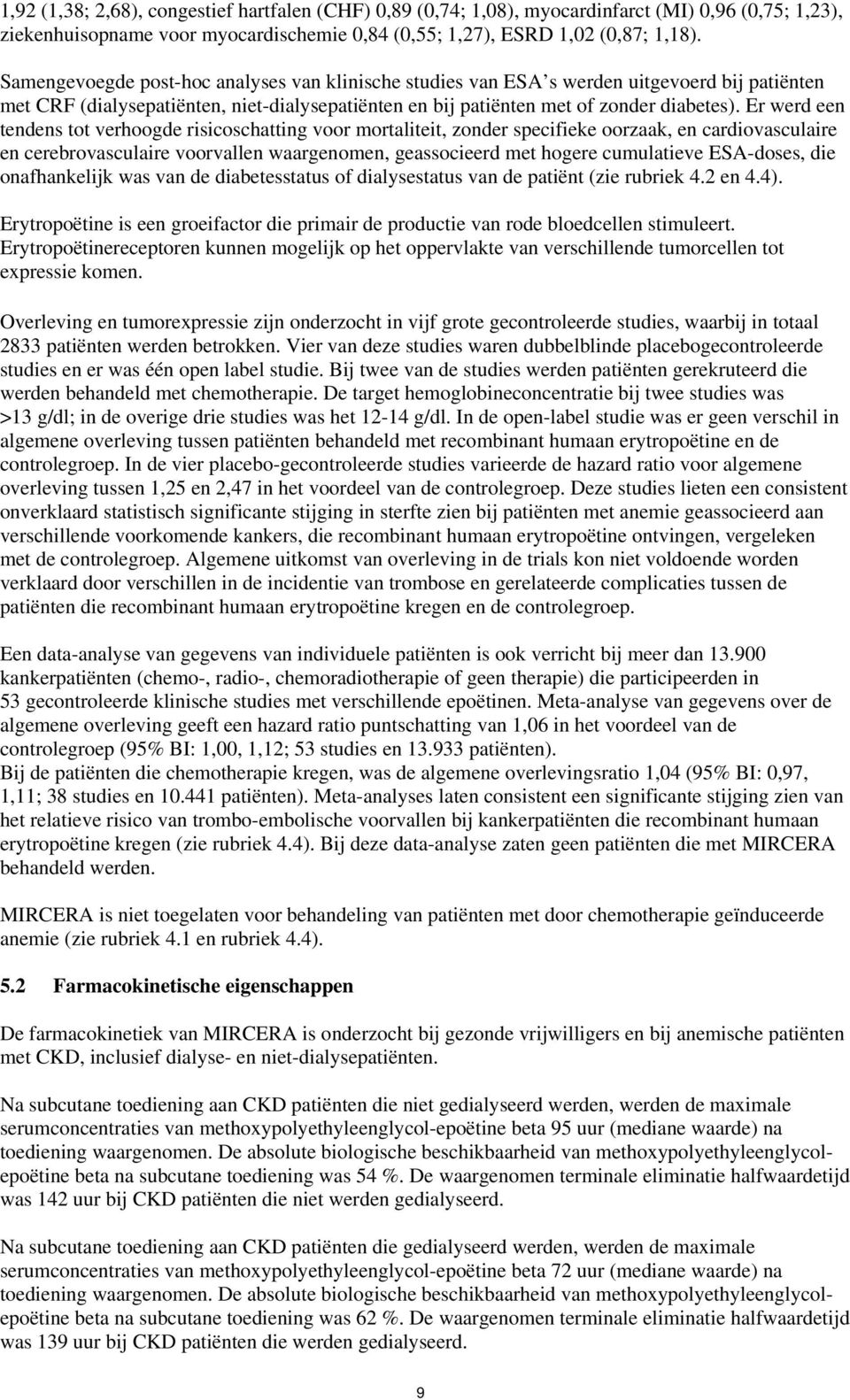 Er werd een tendens tot verhoogde risicoschatting voor mortaliteit, zonder specifieke oorzaak, en cardiovasculaire en cerebrovasculaire voorvallen waargenomen, geassocieerd met hogere cumulatieve