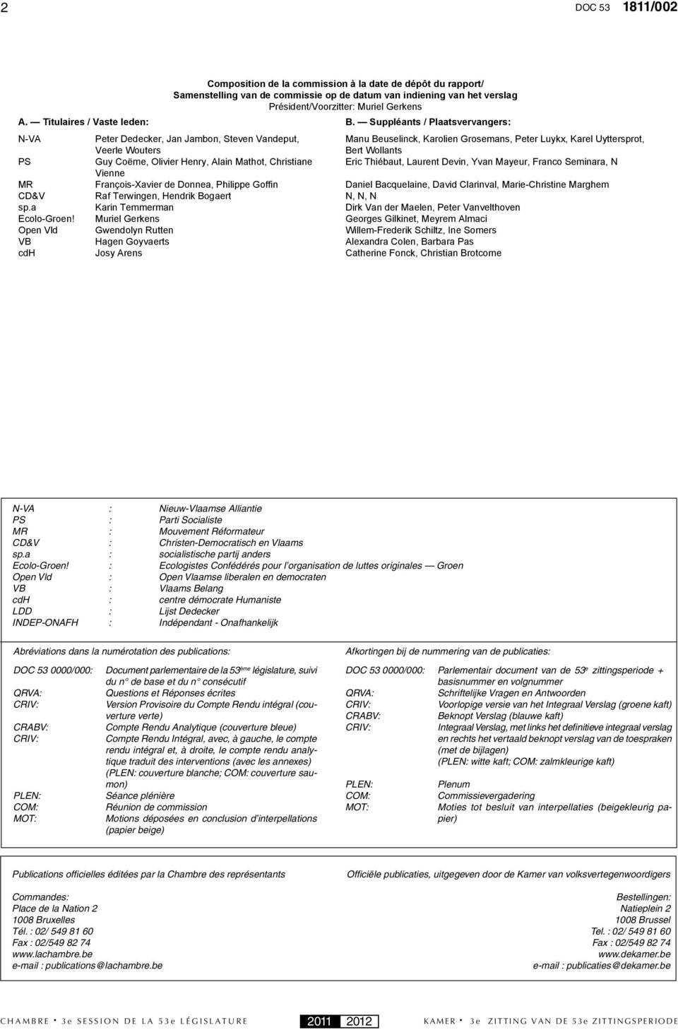 Suppléants / Plaatsvervangers: N-VA Peter Dedecker, Jan Jambon, Steven Vandeput, Veerle Wouters Manu Beuselinck, Karolien Grosemans, Peter Luykx, Karel Uyttersprot, Bert Wollants PS Guy Coëme,