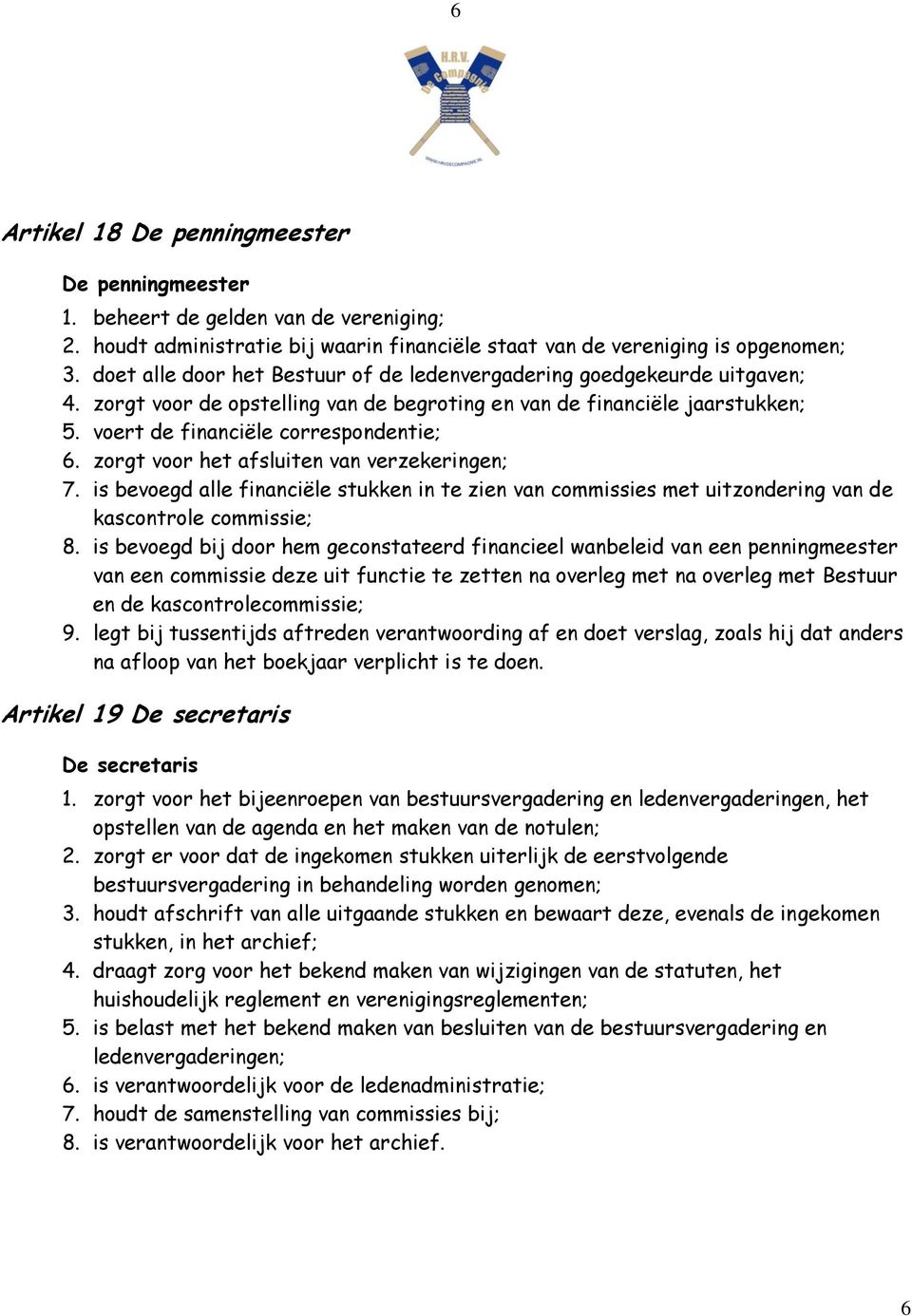 zorgt voor het afsluiten van verzekeringen; 7. is bevoegd alle financiële stukken in te zien van commissies met uitzondering van de kascontrole commissie; 8.