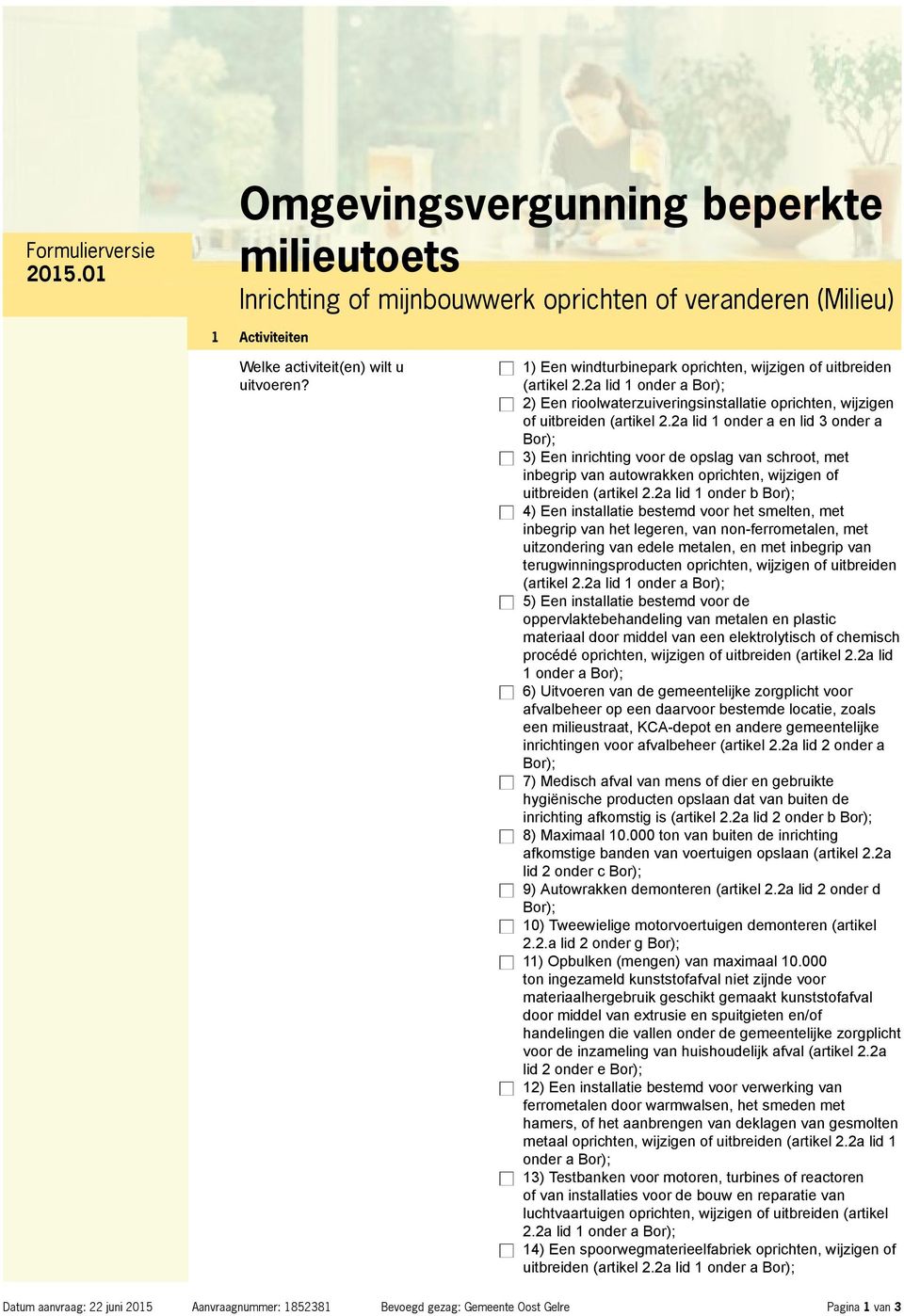 2a lid 1 onder a en lid 3 onder a Bor); 3) Een inrichting voor de opslag van schroot, met inbegrip van autowrakken oprichten, wijzigen of uitbreiden (artikel 2.