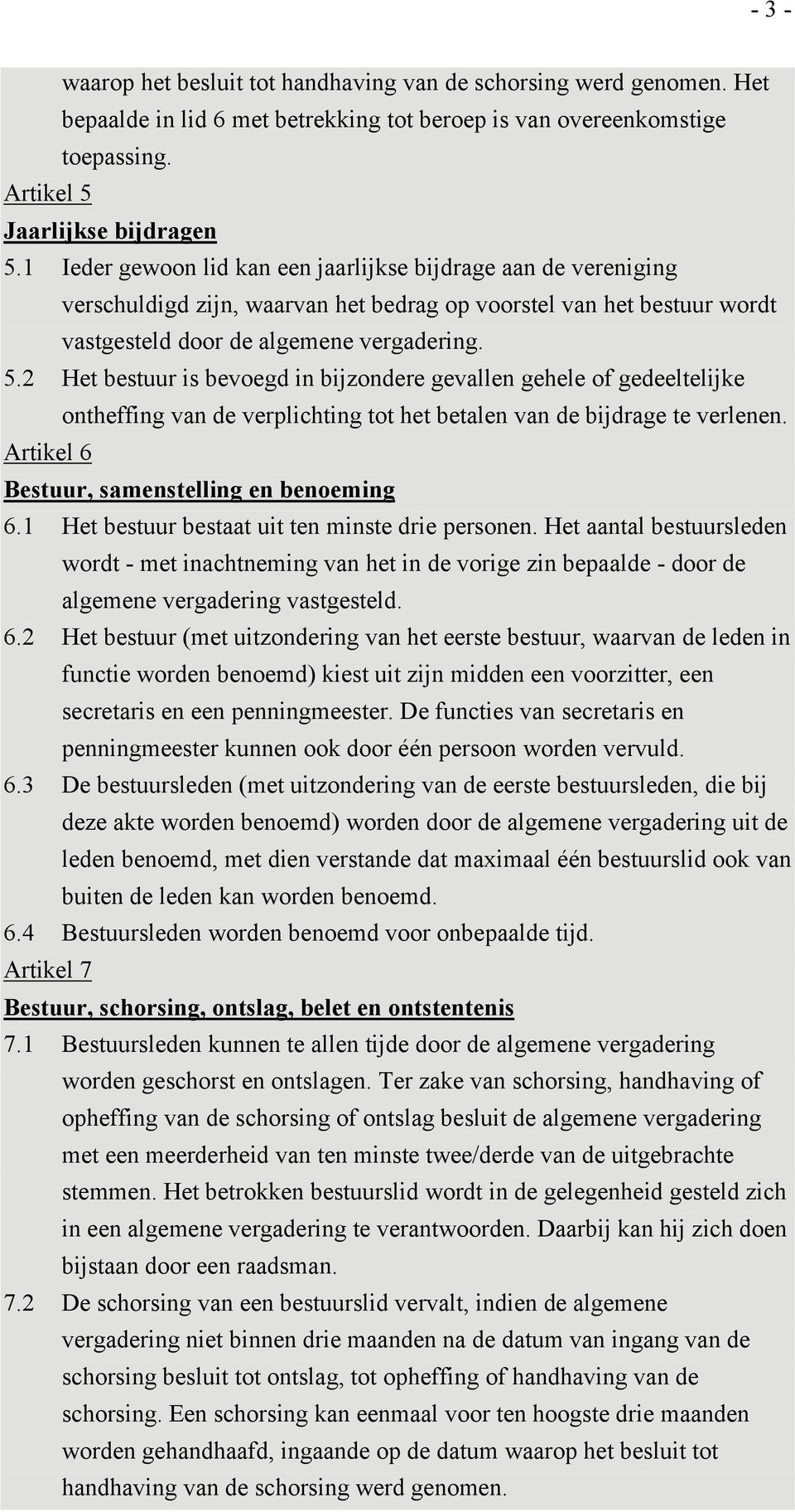 2 Het bestuur is bevoegd in bijzondere gevallen gehele of gedeeltelijke ontheffing van de verplichting tot het betalen van de bijdrage te verlenen. Artikel 6 Bestuur, samenstelling en benoeming 6.