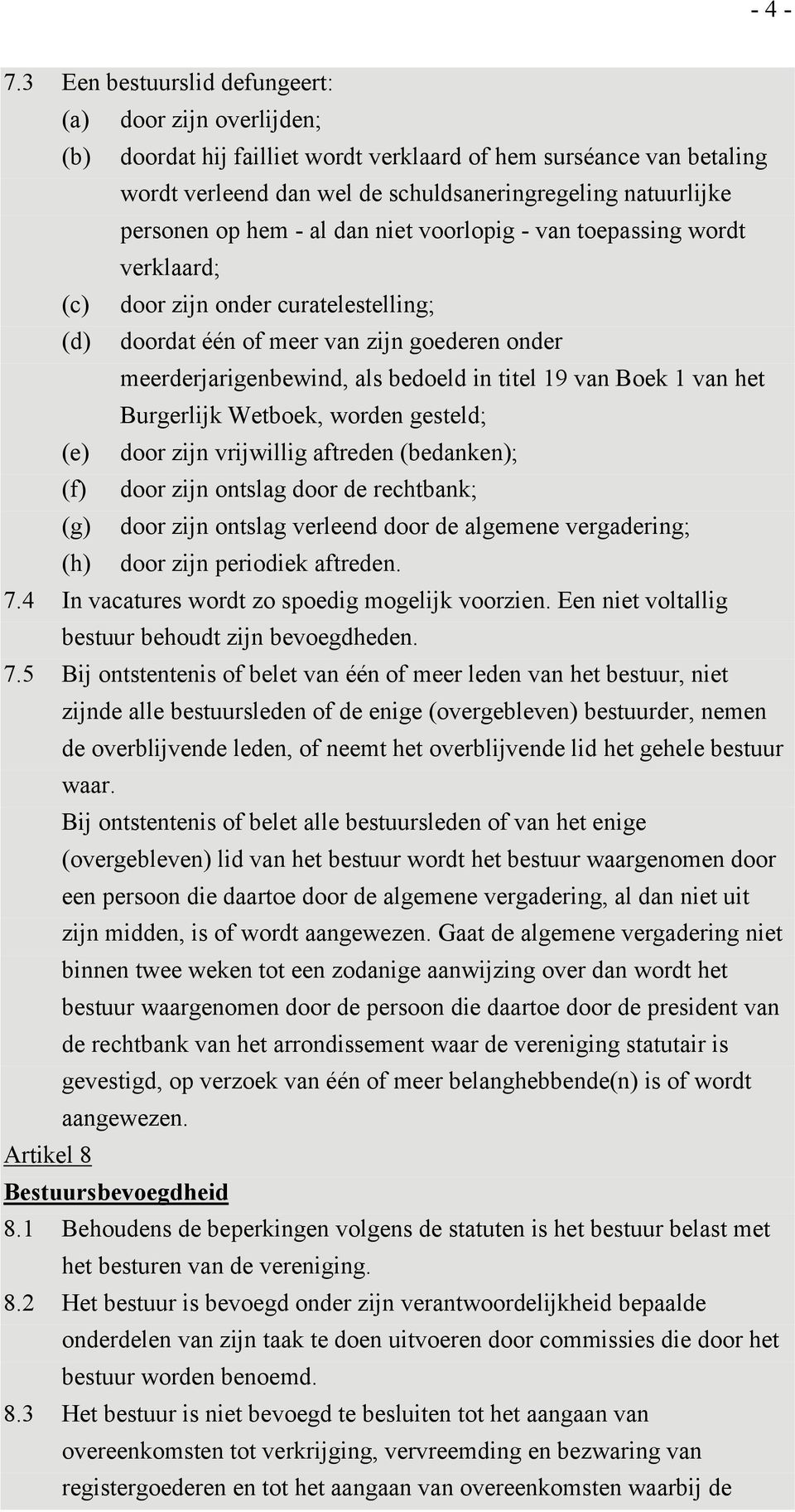 hem - al dan niet voorlopig - van toepassing wordt verklaard; (c) door zijn onder curatelestelling; (d) doordat één of meer van zijn goederen onder meerderjarigenbewind, als bedoeld in titel 19 van