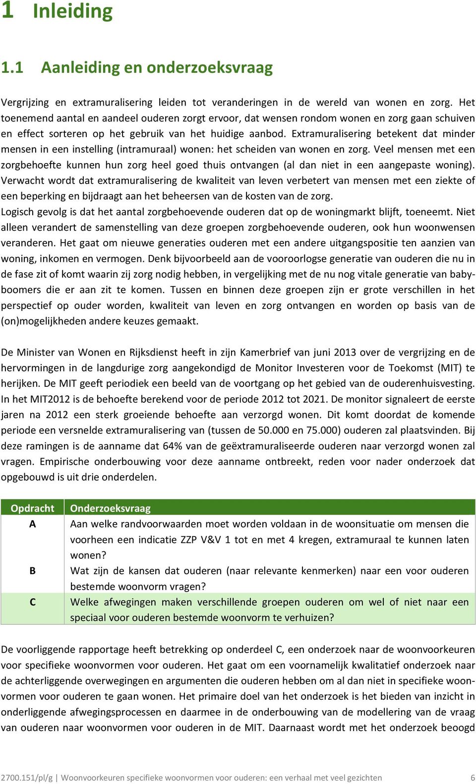 Extramuralisering betekent dat minder mensen in een instelling (intramuraal) wonen: het scheiden van wonen en zorg.