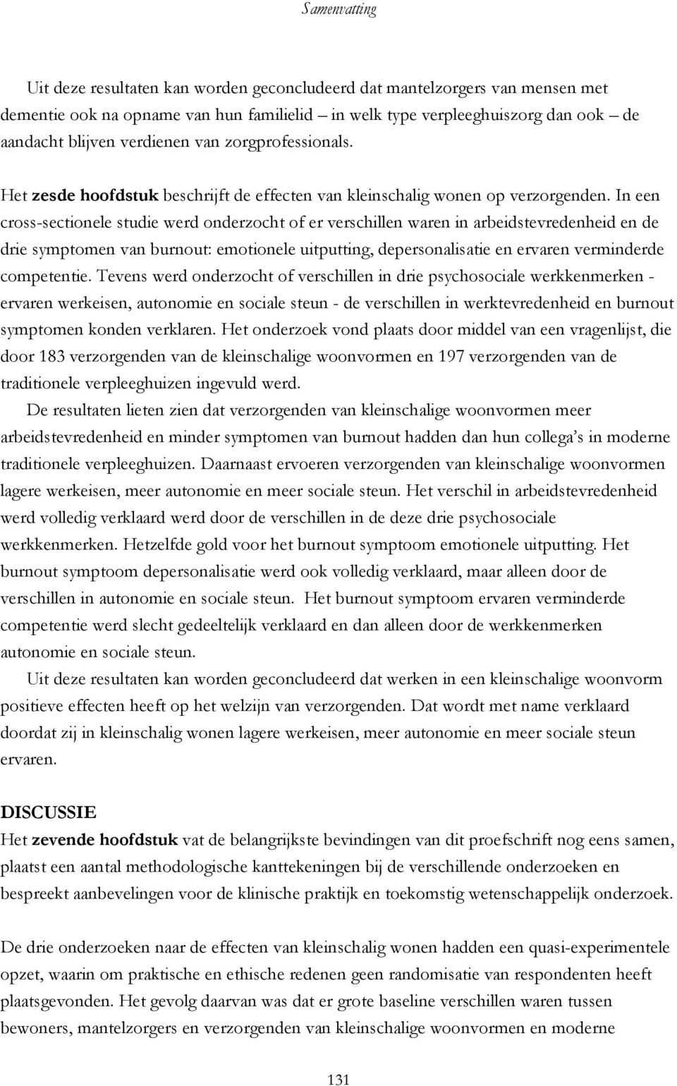 In een cross-sectionele studie werd onderzocht of er verschillen waren in arbeidstevredenheid en de drie symptomen van burnout: emotionele uitputting, depersonalisatie en ervaren verminderde