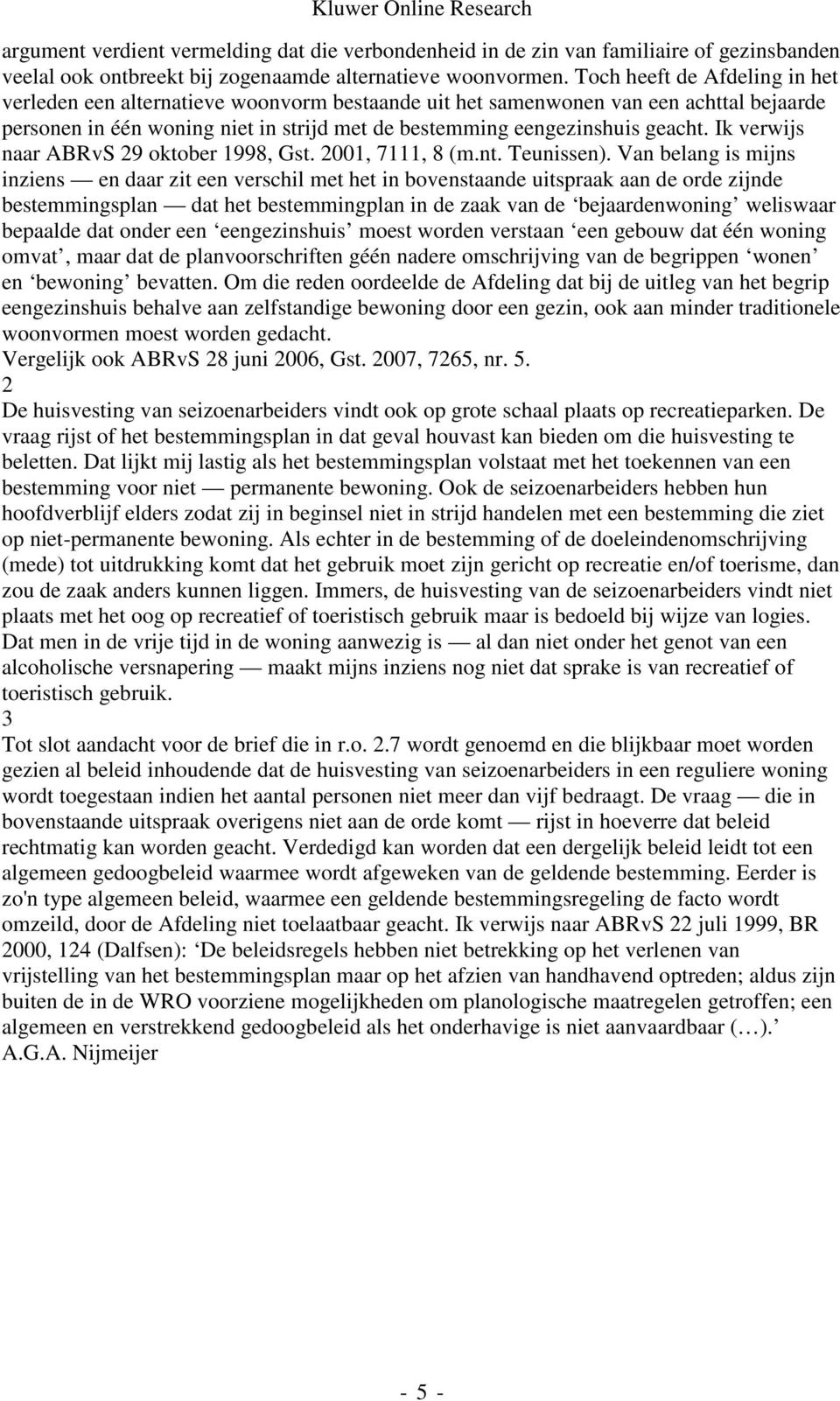 Ik verwijs naar ABRvS 29 oktober 1998, Gst. 2001, 7111, 8 (m.nt. Teunissen).