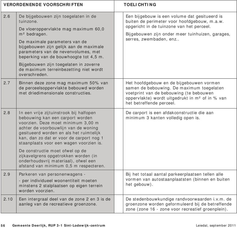 Bijgebouwen zijn toegelaten in zoverre de maximum terreinbezetting niet wordt overschreden. 2.