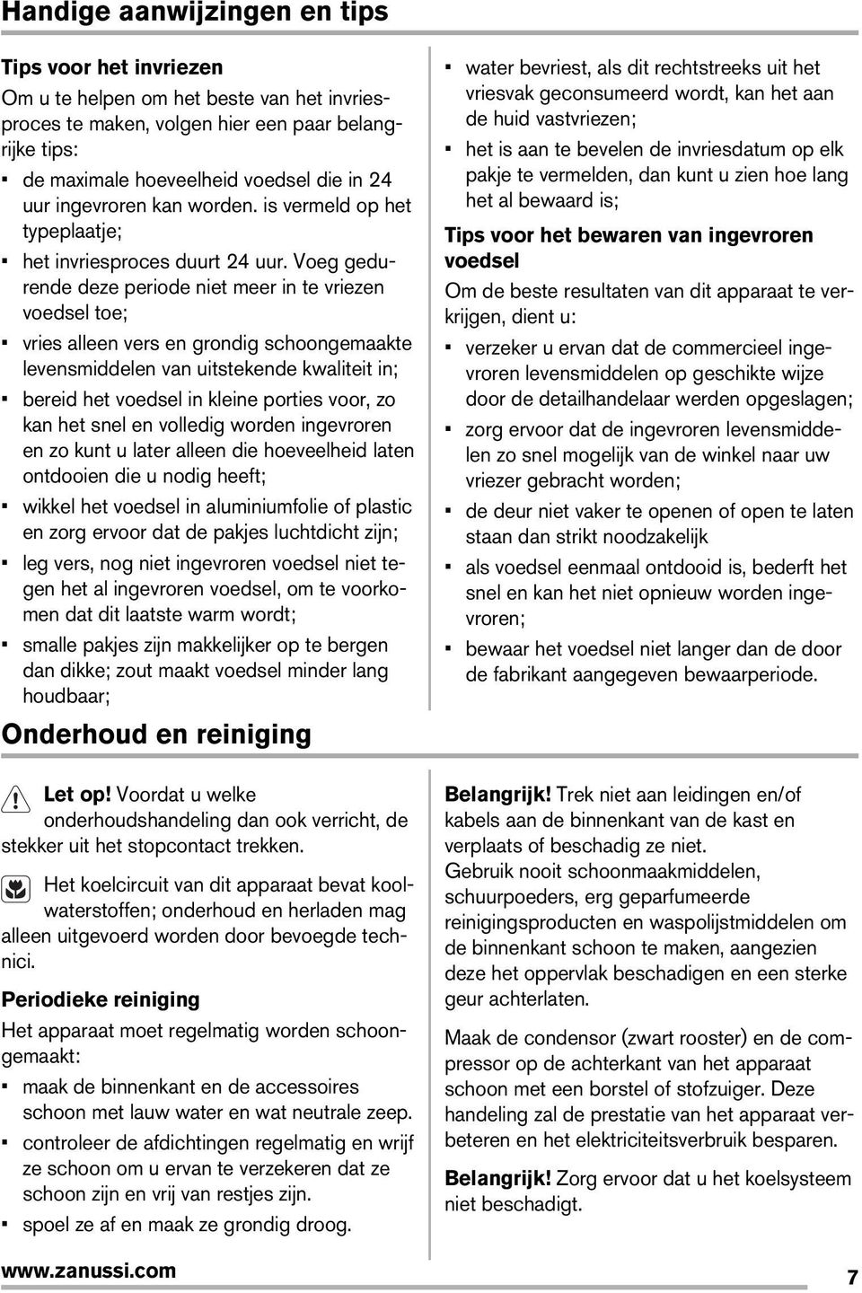 Voeg gedurende deze periode niet meer in te vriezen voedsel toe; vries alleen vers en grondig schoongemaakte levensmiddelen van uitstekende kwaliteit in; bereid het voedsel in kleine porties voor, zo