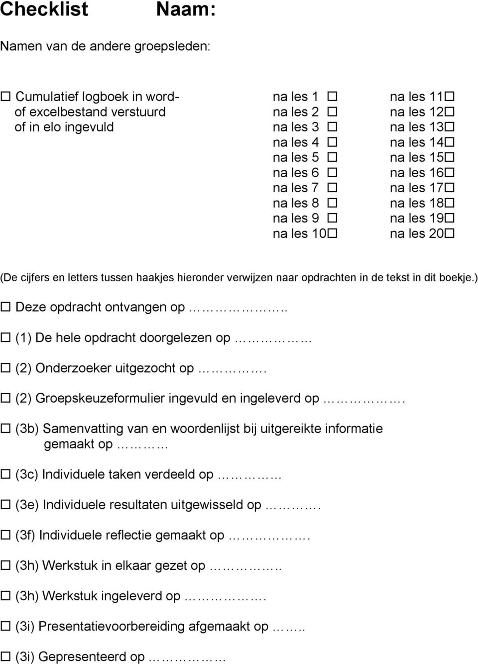 tekst in dit boekje.) Deze opdracht ontvangen op.. (1) De hele opdracht doorgelezen op (2) Onderzoeker uitgezocht op. (2) Groepskeuzeformulier ingevuld en ingeleverd op.