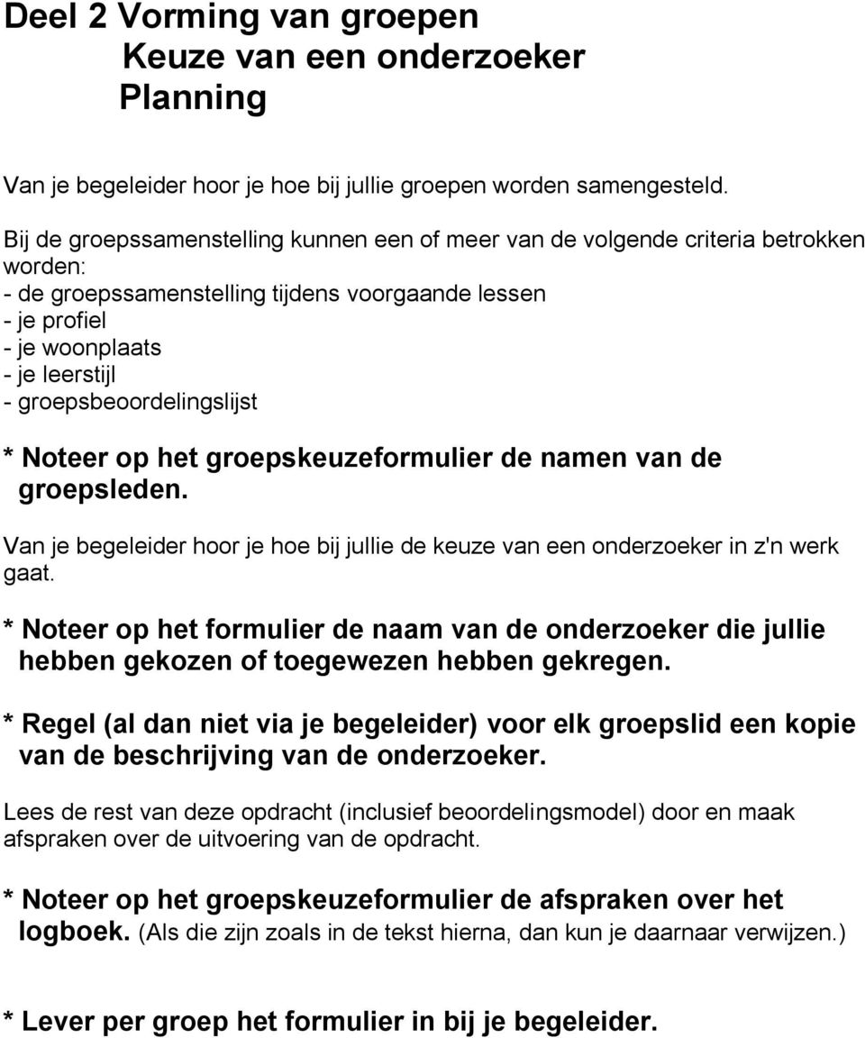 groepsbeoordelingslijst * Noteer op het groepskeuzeformulier de namen van de groepsleden. Van je begeleider hoor je hoe bij jullie de keuze van een onderzoeker in z'n werk gaat.