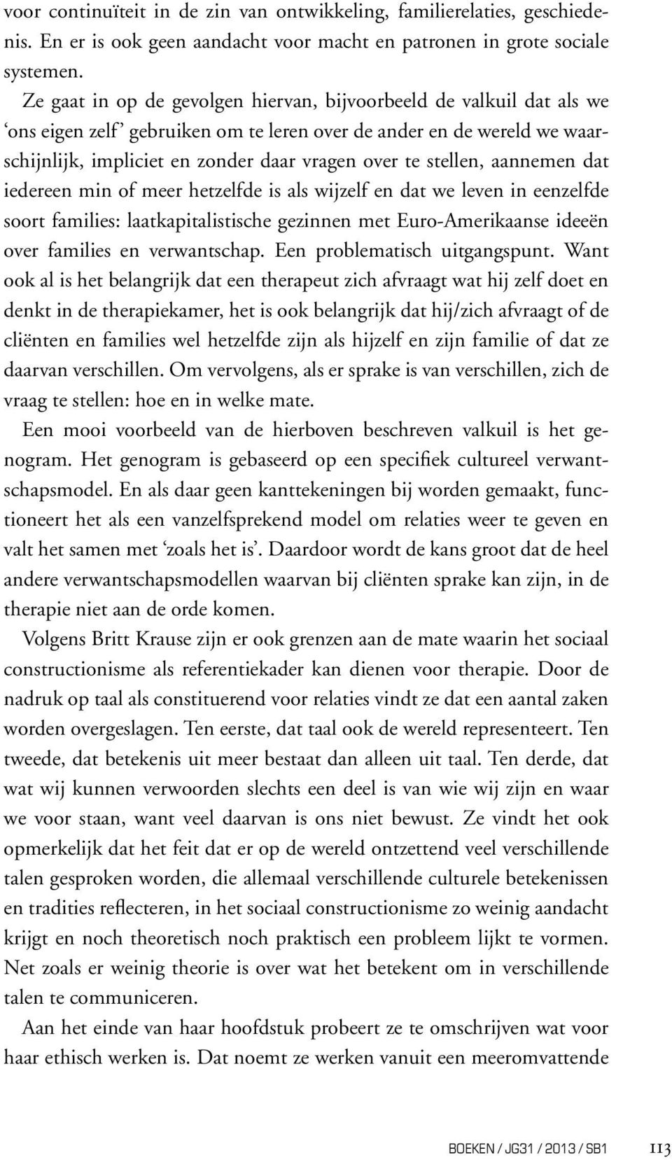 stellen, aannemen dat iedereen min of meer hetzelfde is als wijzelf en dat we leven in eenzelfde soort families: laatkapitalistische gezinnen met Euro-Amerikaanse ideeën over families en verwantschap.